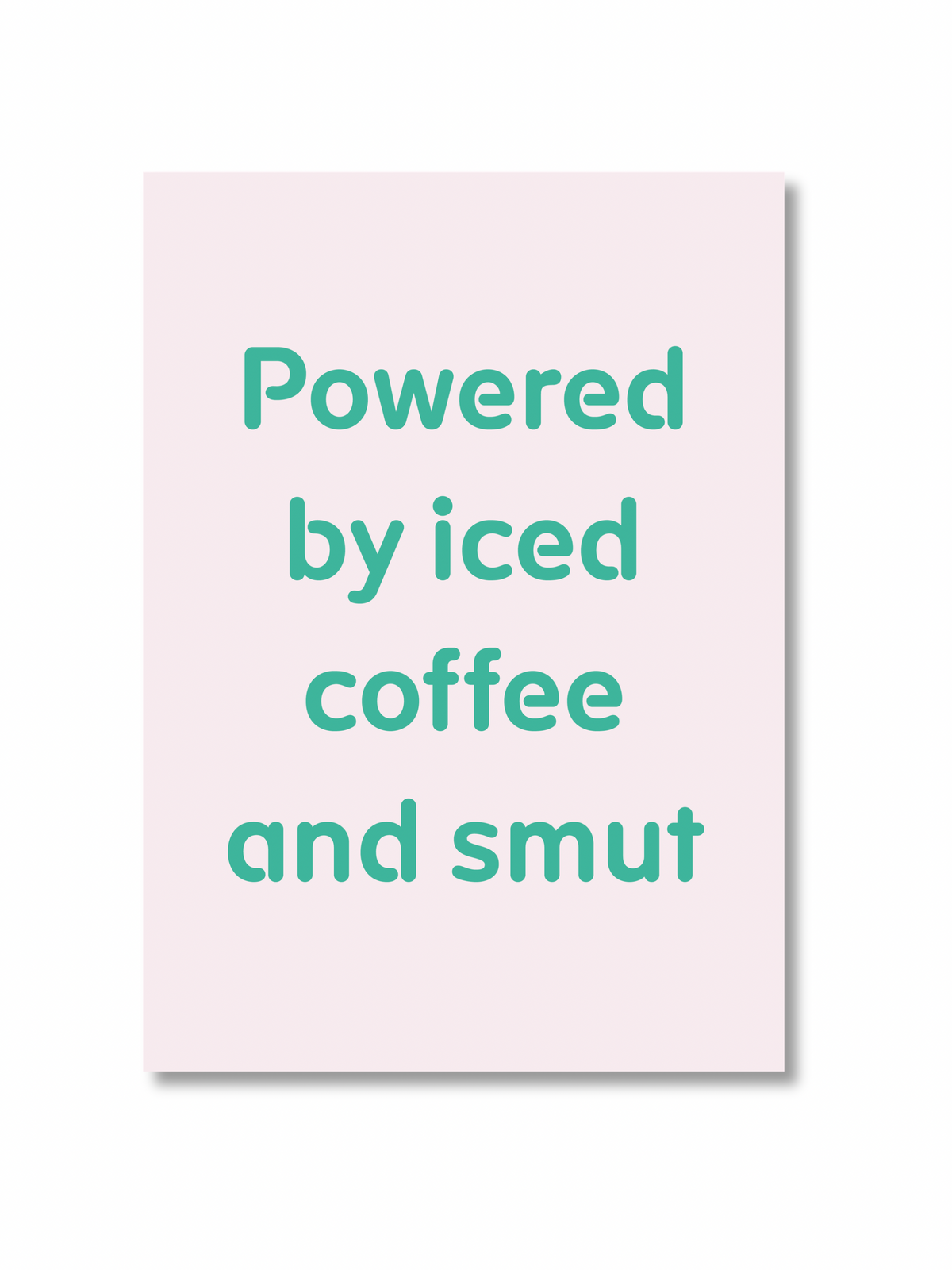 A4 Poster “Powered by iced coffee and smut”